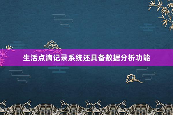 生活点滴记录系统还具备数据分析功能