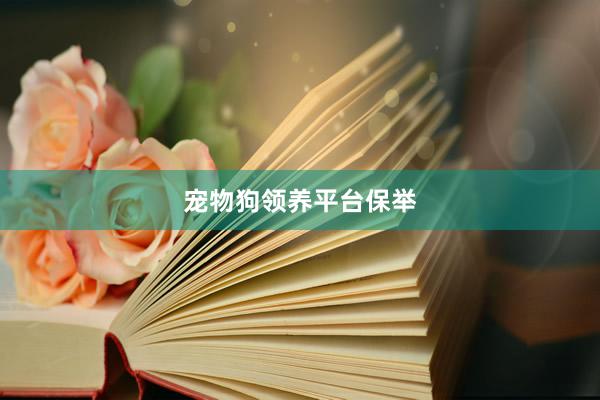 宠物狗领养平台保举
