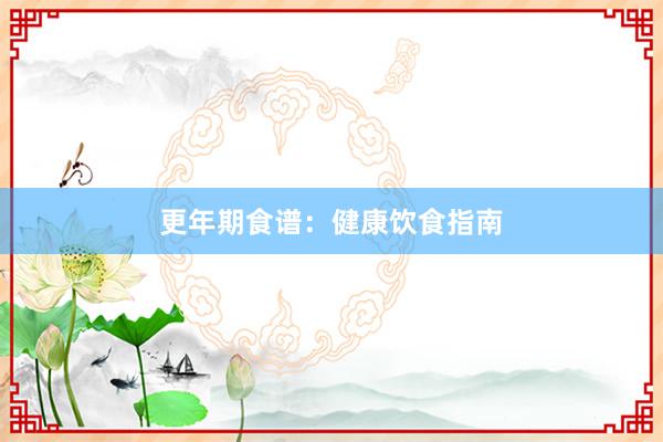 更年期食谱：健康饮食指南